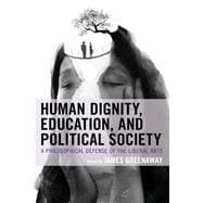 Human Dignity, Education, and Political Society A Philosophical Defense of the Liberal Arts