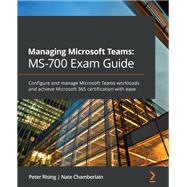 Managing Microsoft Teams: MS-700 Exam Guide