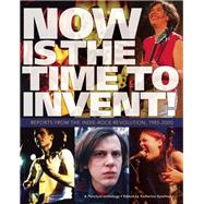 Now Is the Time To Invent! Reports from the Indie-Rock Revolution, 1985-2000