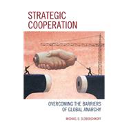 Strategic Cooperation Overcoming the Barriers of Global Anarchy