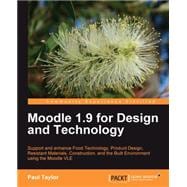Moodle 1. 9 for Design and Technology : Support and Enhance Food Technology, Product Design, Resistant Materials, Construction, and the Built Environment using Moodle VLE