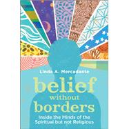 Belief without Borders Inside the Minds of the Spiritual but not Religious
