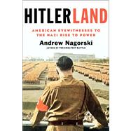 Hitlerland : American Eyewitnesses to the Nazi Rise to Power