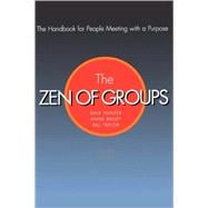 The Zen Of Groups The Handbook for People Meeting with a Purpose