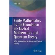 Finite Mathematics as the Foundation of Classical Mathematics and Quantum Theory