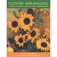 FLOWER ARRANGING A complete guide to creative floral arrangements