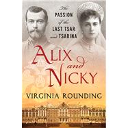 Alix and Nicky The Passion of the Last Tsar and Tsarina
