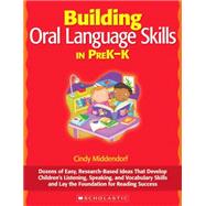 Building Oral Language Skills in PreK-K Dozens of Easy, Research-Based Ideas That Develop Children’s Listening, Speaking, and Vocabulary Skills and Lay the Foundation for Reading Success