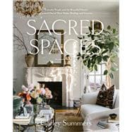Sacred Spaces Everyday People and the Beautiful Homes Created Out of Their Trials, Healing, and Victories