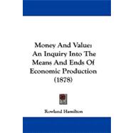 Money and Value : An Inquiry into the Means and Ends of Economic Production (1878)