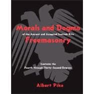 Morals And Dogma Of The Ancient And Accepted Scottish Rite of Freemasonry: Contains the Fourth Throught Thirty-Second Degrees,9781417911004