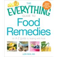 The Everything Guide to Food Remedies: An A-Z Guide to Healing with Food