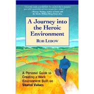 A Journey Into the Heroic Environment A Personal Guide for Creating Great Customer TransActions Using Eight Universal Shared Values