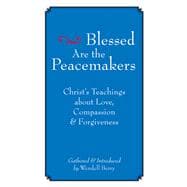 Blessed Are the Peacemakers Christ's Teachings About Love, Compassion and Forgiveness