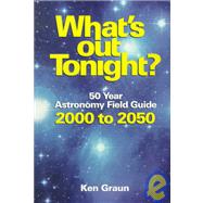 What's Out Tonight? : 50 Year Astronomy Field Guide, 2000 to 2050
