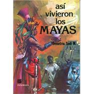 Asi vivieron los Mayas/ This is how the Mayans lived