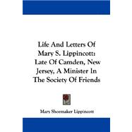 Life and Letters of Mary S. Lippincott: Late of Camden, New Jersey, a Minister in the Society of Friends