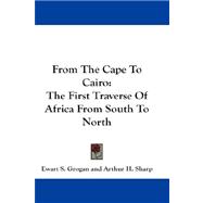From the Cape to Cairo : The First Traverse of Africa from South to North