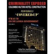 Criminality Exposed Colombo Hilton Hotel Construction Perversely `Covered-up : Fraud on Sri Lanka Government Volume Ii