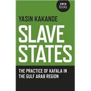 Slave States The Practice of Kafala in the Gulf Arab Region