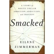 Smacked A Story of White-Collar Ambition, Addiction, and Tragedy