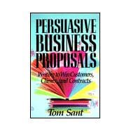 Persuasive Business Proposals: Writing to Win Customers, Clients, and Contracts