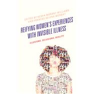 Reifying Women's Experiences with Invisible Illness Illusions, Delusions, Reality