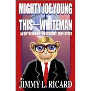 Mighty Joe Young This-Whiteman: An Unthinkable, Monstrous, True Story