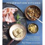 The Preservation Kitchen The Craft of Making and Cooking with Pickles, Preserves, and Aigre-doux [A Cookbook]