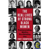 The Real Lives of Strong Black Women Transcending Myths, Reclaiming Joy