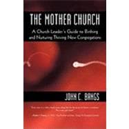 The Mother Church: A Church Leader's Guide to Birthing and Nurturing Thriving New Congregations