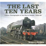 The Last Ten Years Colour Photographs of the End of Steam, 1959-68