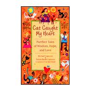 Cat Caught My Heart : Purrfect Tales of Wisdom, Hope and Love
