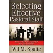 Selecting Effective Pastoral Staff : How to Find the Right Fit for Your Church