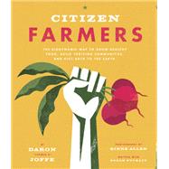 Citizen Farmers The Biodynamic Way to Grow Healthy Food, Build Thriving Communities, and Give Back to the Earth