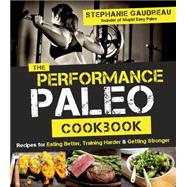 The Performance Paleo Cookbook Recipes for Training Harder, Getting Stronger and Gaining the Competitive Edge
