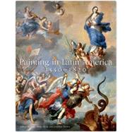 Painting in Latin America, 1550-1820 From Conquest to Independence