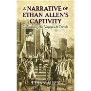 A Narrative of Ethan Allen's Captivity Containing His Voyages and Travels