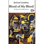 Blood of My Blood; The Dilemma of Italian-Americans