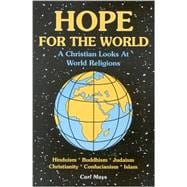 Hope for the World: A Christian Looks at World Religions: Hinduism, Judaism, Buddhism, Cunfucianism, Christianity, Islam