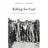 Killing for Coal : America's Deadliest Labor War,9780674031012