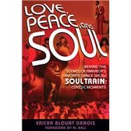 Love, Peace and Soul Behind the Scenes of America's Favorite Dance Show Soul Train: Classic Moments