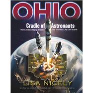 Ohio Cradle of Astronauts How 26 Buckeyes Blazed the Trail for Life OFF Earth