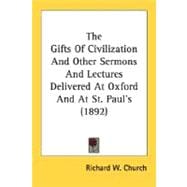 The Gifts of Civilization and Other Sermons and Lectures Delivered at Oxford and at St. Paul's 1892