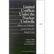 Limited Conflict Under the Nuclear Umbrella Indian and Pakistani Lessons from the Kargil Crisis (2001)