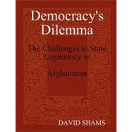 Democracy's Dilemma: The Challenges to State Legitimacy in Afghanistan