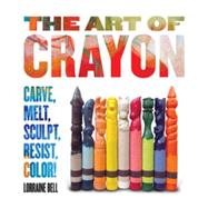 The Art of Crayon Draw, Color, Resist, Sculpt, Carve!
