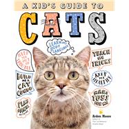 A Kid's Guide to Cats How to Train, Care for, and Play and Communicate with Your Amazing Pet!