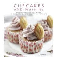 Cupcakes and Muffins Irresistible creations for every occasion: 150 delicious recipes shown in 300 stunning photographs