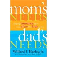Mom's Needs, Dad's Needs : Keeping Romance Alive Even after the Kids Arrive